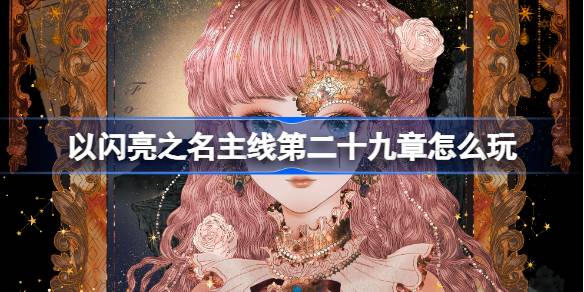 以闪亮之名主线第二十九章怎么玩 主线29章洞神娶亲迎亲活动介绍