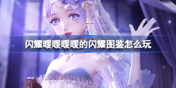 闪耀暖暖暖暖的闪耀图鉴怎么玩 闪耀暖暖暖暖的闪耀图鉴活动介绍