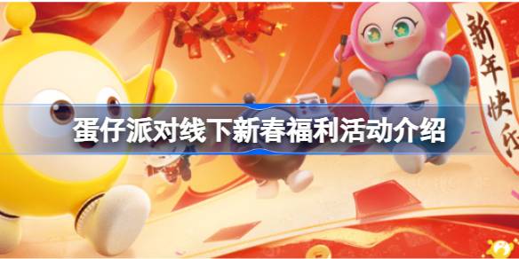 蛋仔派对线下新春福利活动是什么 蛋仔派对线下新春福利活动介绍