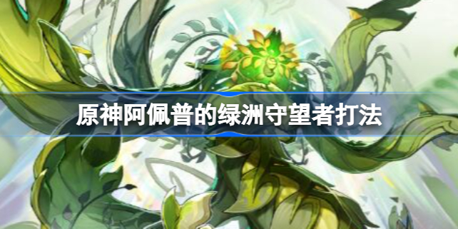 原神阿佩普的绿洲守望者怎么打 原神阿佩普的绿洲守望者打法