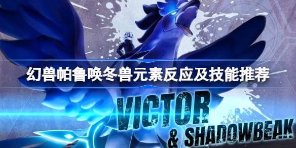幻兽帕鲁唤冬兽元素反应及技能推荐 幻兽帕鲁唤冬兽技能怎么搭配