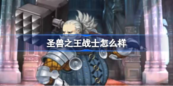 圣兽之王战士怎么样 圣兽之王扫荡者介绍