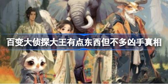 百变大侦探大王有点东西但不多凶手是谁 百变大侦探大王有点东西但不多凶手真相
