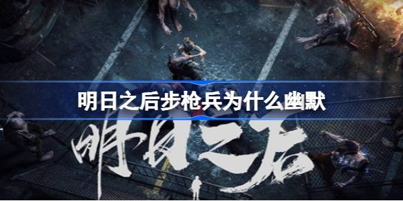 明日之后步枪兵为什么幽默 明日之后步枪兵小丑现状