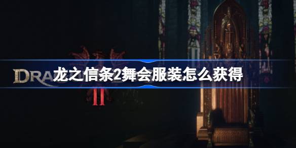 龙之信条2舞会服装怎么获得 龙之信条2舞会服装获取方法
