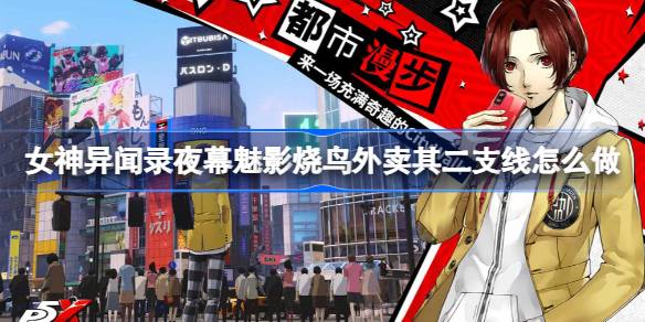 女神异闻录夜幕魅影烧鸟外卖其二支线怎么做 女神异闻录夜幕魅影烧鸟外卖其二支线攻略
