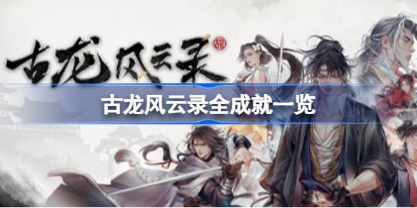 古龙风云录全成就一览 古龙风云录全成就解锁条件介绍