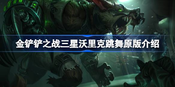 金铲铲之战三星沃里克跳舞原版是什么 金铲铲之战三星沃里克跳舞原版介绍