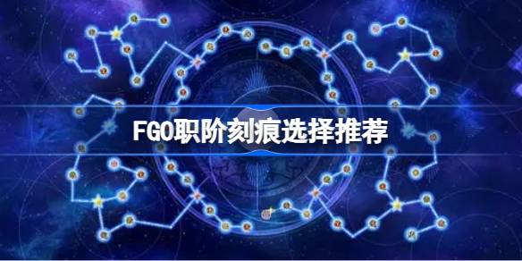 FGO职阶刻痕该怎么去选择 FGO职阶刻痕选择推荐
