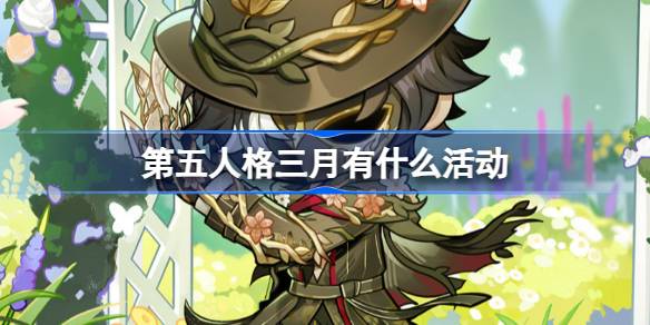 第五人格三月有什么活动 第五人格三月活动日历介绍