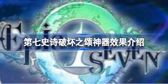 第七史诗神器创造之福有什么用 第七史诗破坏之颂神器效果介绍