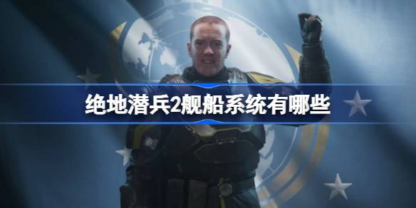 绝地潜兵2舰船系统有哪些 地狱潜者2舰船系统介绍