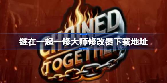 链在一起修改器在哪下载 链在一起一修大师修改器下载地址