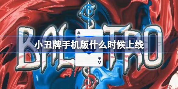 小丑牌手机版什么时候上线 小丑牌手机版上线时间介绍