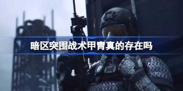 暗区突围战术甲胄真的存在吗 暗区突围金戈铁甲介绍