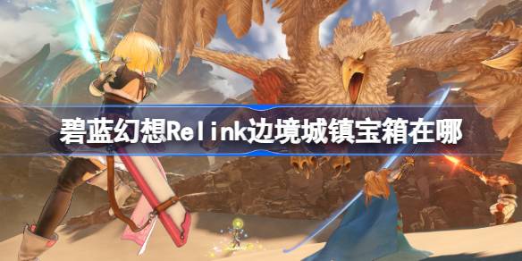 碧蓝幻想Relink边境城镇宝箱在哪 碧蓝幻想Relink边境城镇宝箱位置介绍