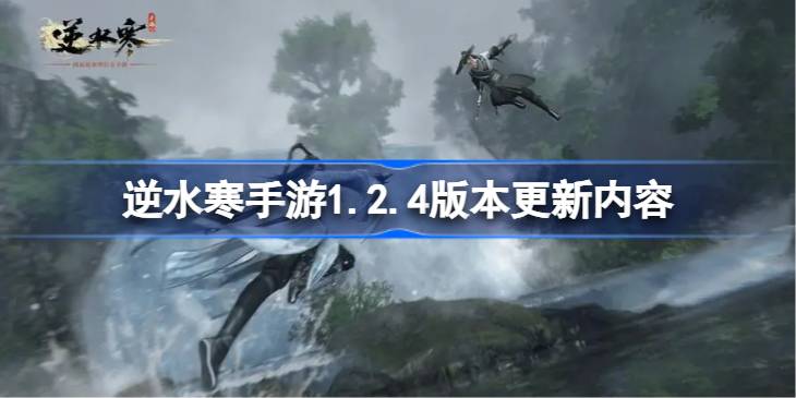逆水寒手游1.2.4版本什么时候更新 逆水寒手游1.2.4版本更新内容