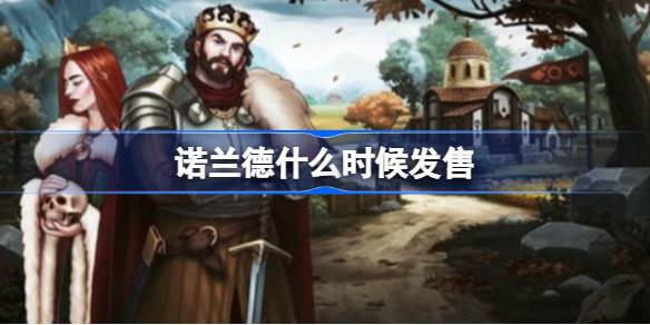 诺兰德什么时候发售 Norland推出时间介绍