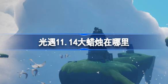 光遇11.14大蜡烛在哪里 光遇11月14日大蜡烛位置攻略