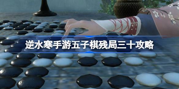 逆水寒手游五子棋残局三十怎么过 逆水寒手游五子棋残局三十攻略