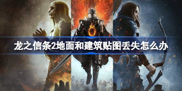 龙之信条2地面和建筑贴图丢失怎么办 龙之信条2地面和建筑贴图丢失的解决方法