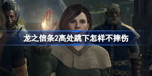 龙之信条2高处跳下怎样不摔伤 龙之信条2高处跳下不摔伤说明