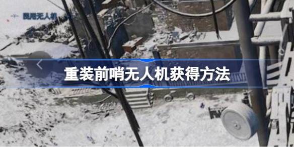重装前哨无人机怎么获得 重装前哨无人机获得方法