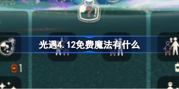 光遇4.12免费魔法有什么 光遇4月12日免费魔法收集攻略