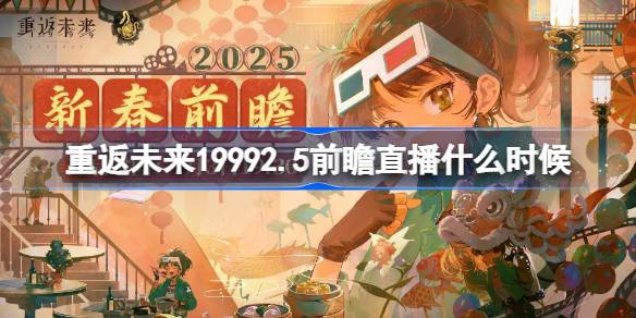 重返未来1999春节前瞻直播什么时候 重返未来19992.5版本直播时间
