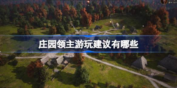 庄园领主游玩建议有哪些 庄园领主游玩建议介绍
