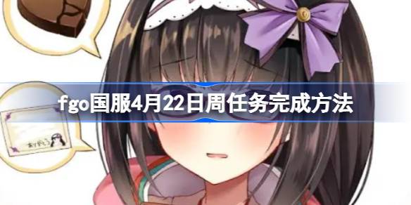 fgo国服4月22日周任务怎么完成 fgo国服4月22日周任务完成方法