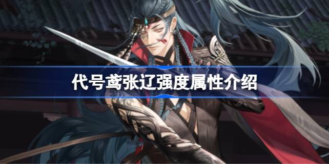 代号鸢张辽强度如何 代号鸢张辽强度属性介绍