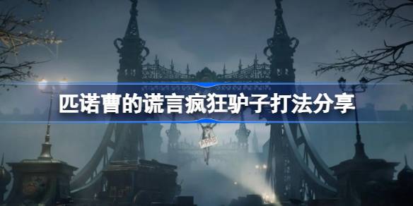 匹诺曹的谎言疯狂驴子怎么打 匹诺曹的谎言疯狂驴子打法分享