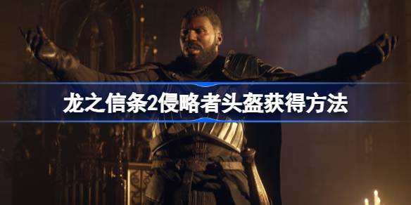 龙之信条2侵略者头盔怎么获得 龙之信条2侵略者头盔获得方法