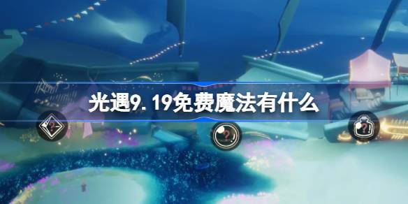 光遇9.19免费魔法有什么 光遇9月19日免费魔法收集攻略