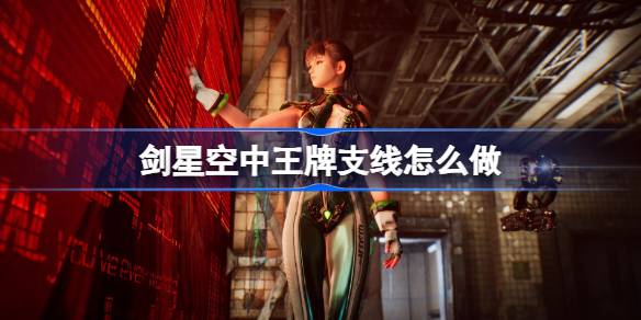 剑星空中王牌支线怎么做 剑星空中王牌支线任务攻略