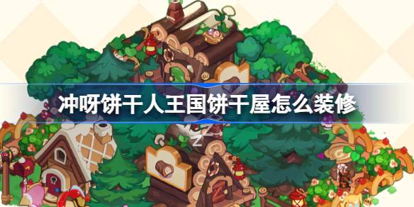 冲呀饼干人王国饼干屋怎么装修 生产建筑饼干屋组合布局攻略