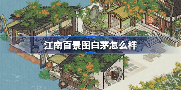 江南百景图白茅怎么样 江南百景图白茅建筑介绍