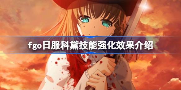 fgo日服科黛技能强化效果怎么样 fgo日服科黛技能强化效果介绍