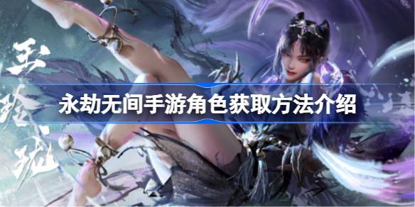 永劫无间手游角色要怎么获取 永劫无间手游角色获取方法介绍