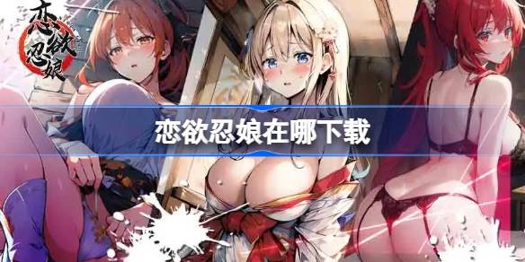 恋欲忍娘在哪下载 恋欲忍娘下载地址分享