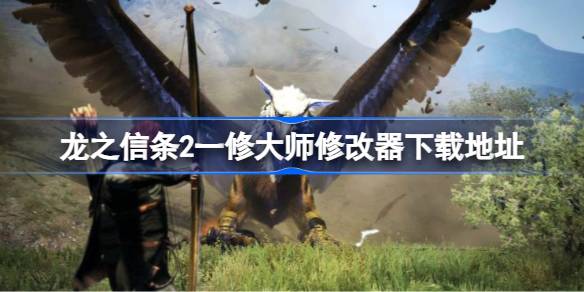 龙之信条2修改器在哪下载 龙之信条2一修大师修改器下载地址