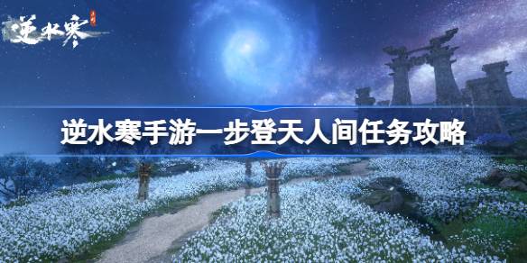 逆水寒手游一步登天怎么过 逆水寒手游一步登天人间任务攻略
