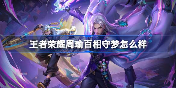 王者荣耀周瑜百相守梦怎么样 王者荣耀周瑜百相守梦皮肤特效一览