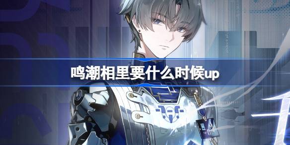 鸣潮相里要什么时候up 鸣潮相里要千机逐星野角色卡池介绍