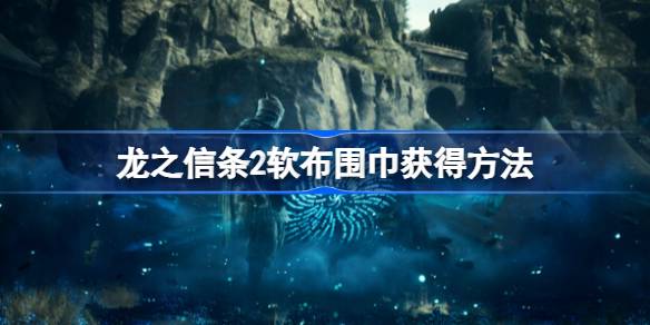 龙之信条2软布围巾怎么获得 龙之信条2软布围巾获得方法