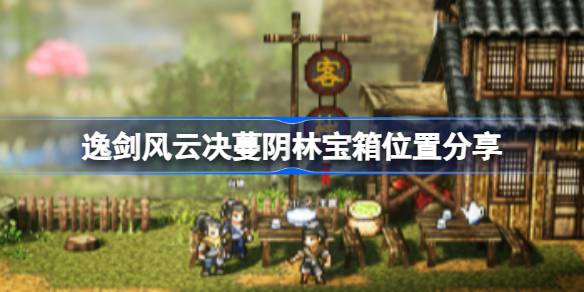 逸剑风云决蔓阴林宝箱在哪 逸剑风云决蔓阴林宝箱位置分享