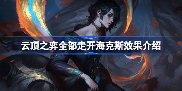 云顶之弈全部走开海克斯效果是什么 云顶之弈全部走开海克斯效果介绍