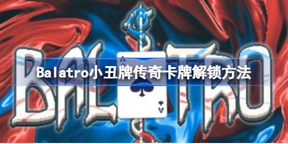 Balatro小丑牌传奇卡牌怎么解锁 Balatro小丑牌传奇卡牌解锁方法