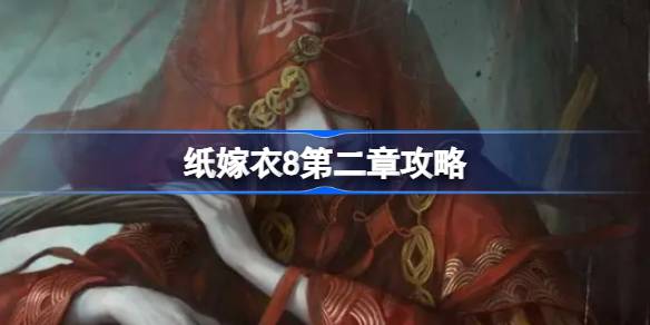 纸嫁衣8第二章攻略 纸嫁衣8第二章怎么过